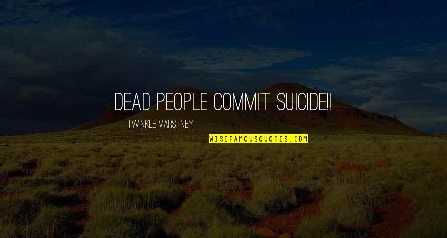 Mitraillette Quotes By Twinkle Varshney: dead people commit suicide!! Mitraillette Quotes By Twinkle Varshney: dead people commit suicide!!