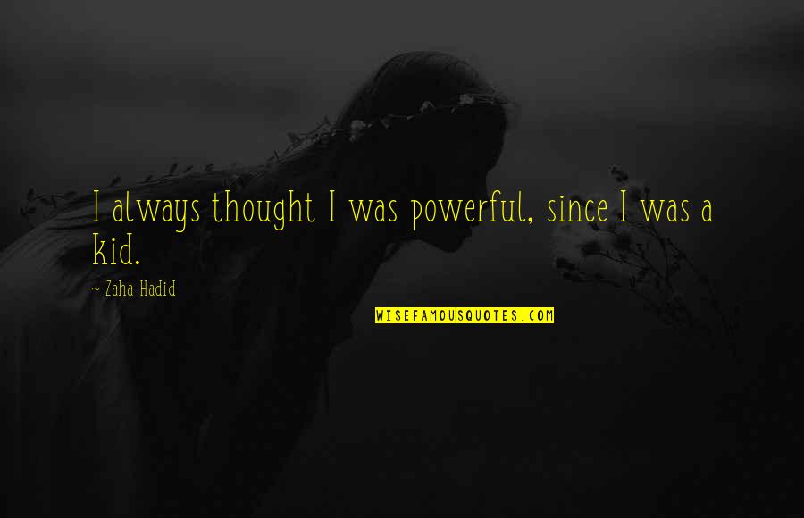 Mitraillette Quotes By Zaha Hadid: I always thought I was powerful, since I Mitraillette Quotes By Zaha Hadid: I always thought I was powerful, since I