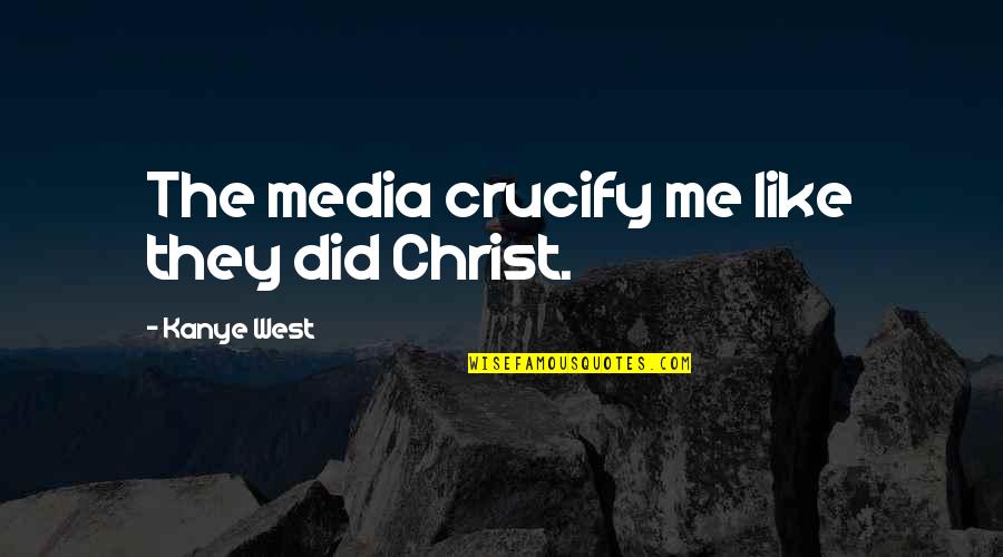 Mitrailleuses Quotes By Kanye West: The media crucify me like they did Christ. Mitrailleuses Quotes By Kanye West: The media crucify me like they did Christ.