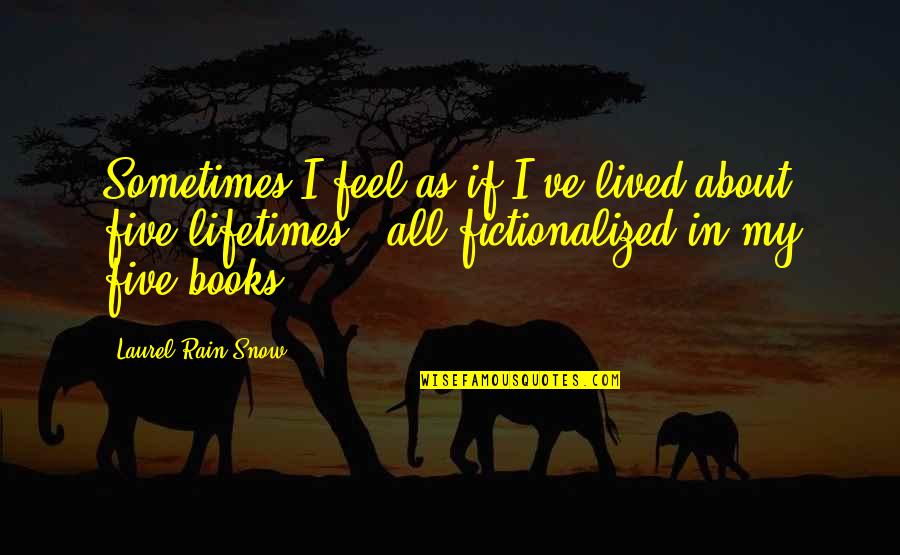 Mitrakis Quotes By Laurel-Rain Snow: Sometimes I feel as if I've lived about Mitrakis Quotes By Laurel-Rain Snow: Sometimes I feel as if I've lived about