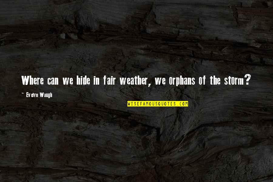 Mitrani Moises Quotes By Evelyn Waugh: Where can we hide in fair weather, we