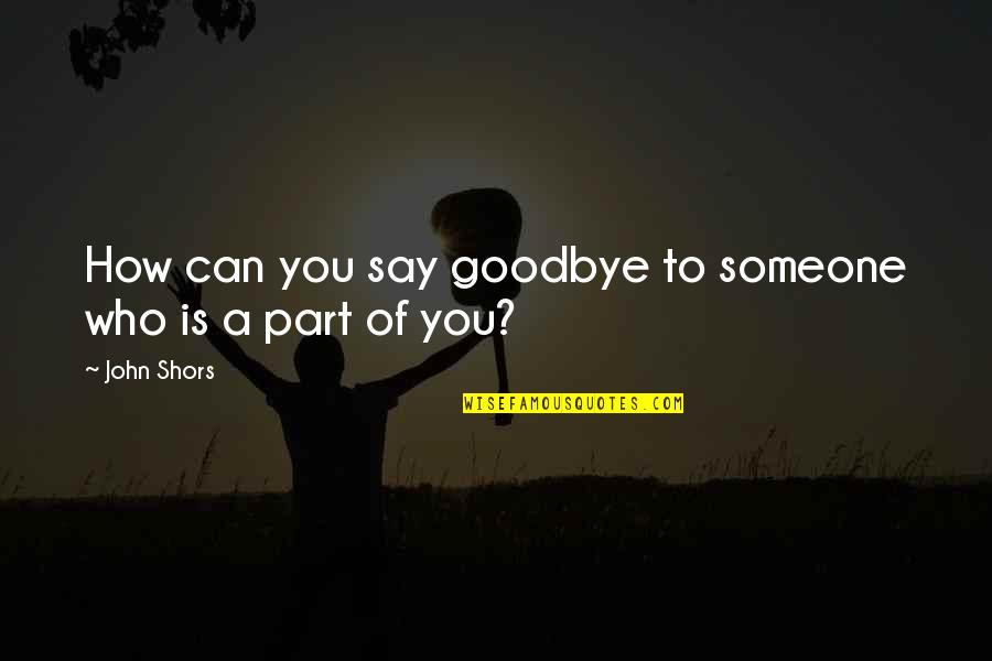 Mitre Quotes By John Shors: How can you say goodbye to someone who
