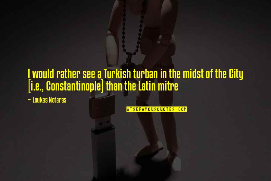 Mitre Quotes By Loukas Notaras: I would rather see a Turkish turban in