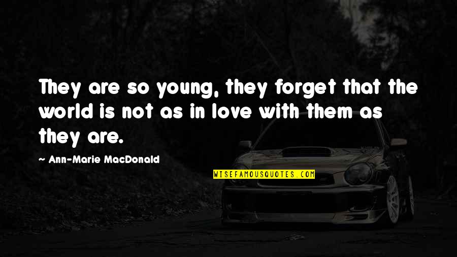 Mitrofanii Quotes By Ann-Marie MacDonald: They are so young, they forget that the