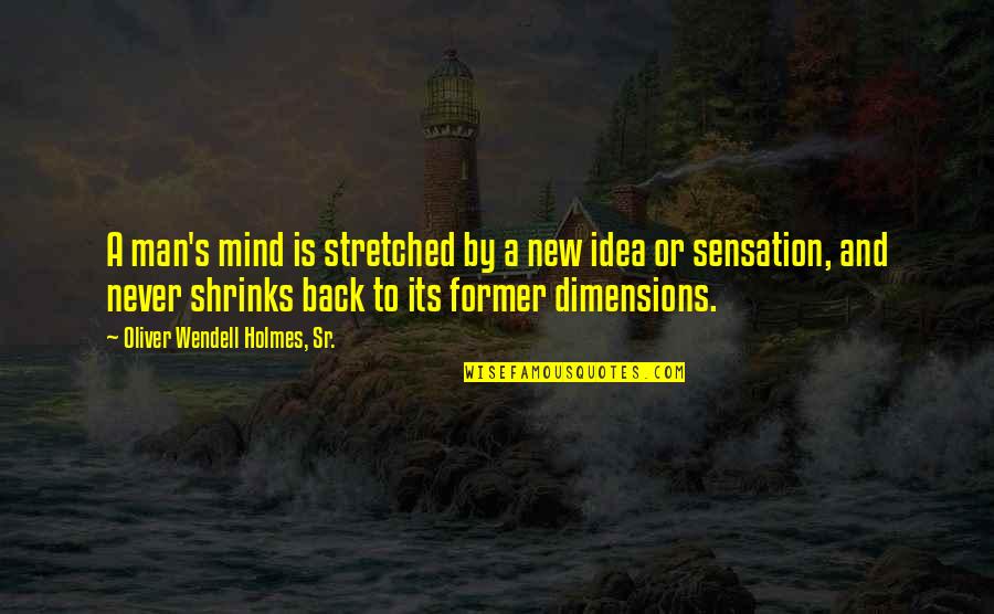Mitropanos Quotes By Oliver Wendell Holmes, Sr.: A man's mind is stretched by a new