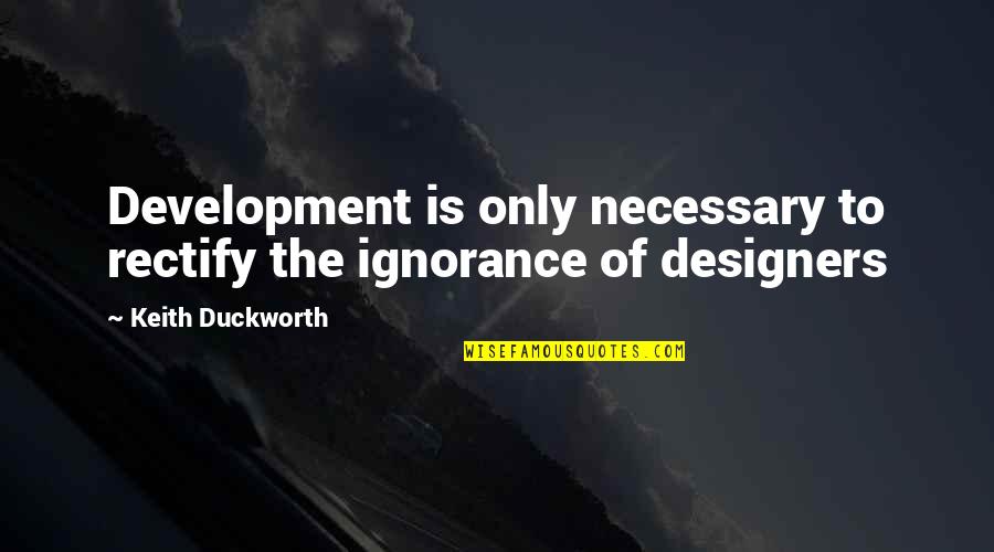 Mitros Quotes By Keith Duckworth: Development is only necessary to rectify the ignorance Mitros Quotes By Keith Duckworth: Development is only necessary to rectify the ignorance
