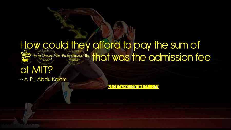 Mit's Quotes By A. P. J. Abdul Kalam: How could they afford to pay the sum