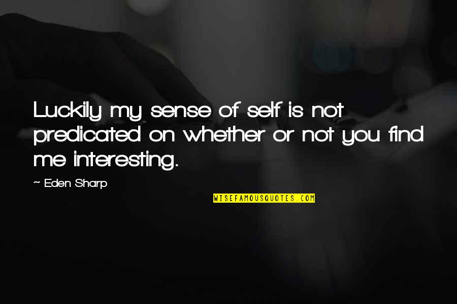 Mit's Quotes By Eden Sharp: Luckily my sense of self is not predicated