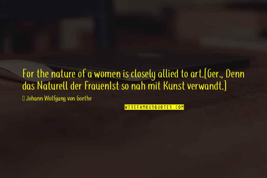 Mit's Quotes By Johann Wolfgang Von Goethe: For the nature of a women is closely
