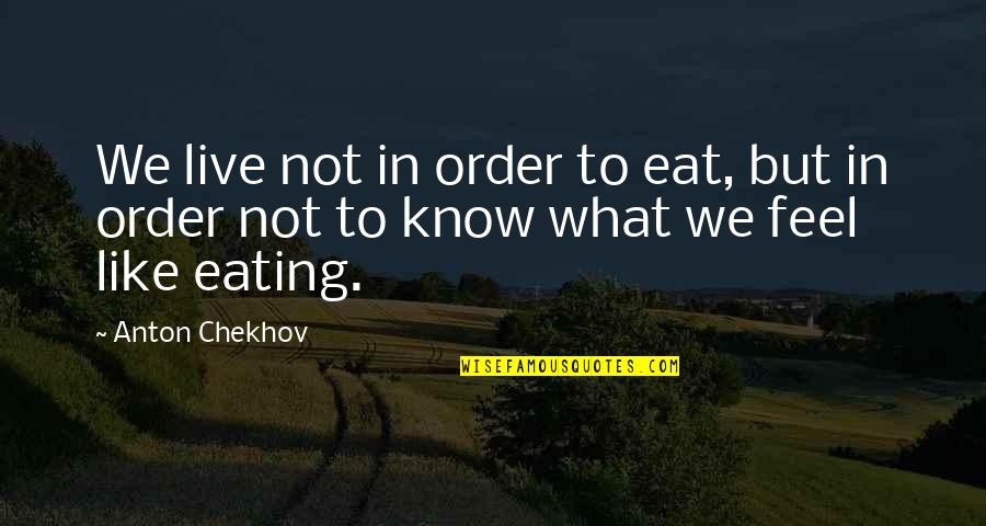 Mitscher Ave Quotes By Anton Chekhov: We live not in order to eat, but