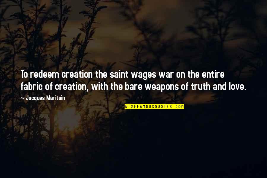 Mitscherlich Partner Quotes By Jacques Maritain: To redeem creation the saint wages war on Mitscherlich Partner Quotes By Jacques Maritain: To redeem creation the saint wages war on