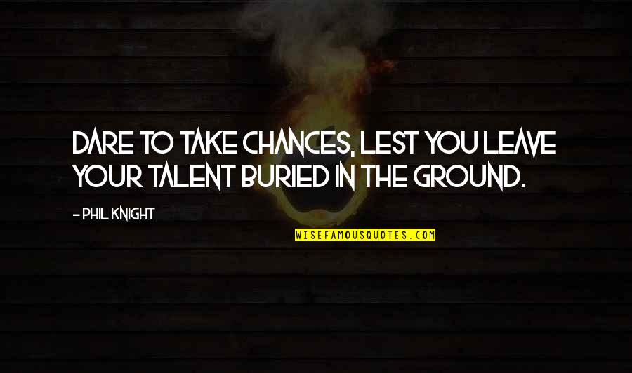 Mitscherlich Partner Quotes By Phil Knight: Dare to take chances, lest you leave your