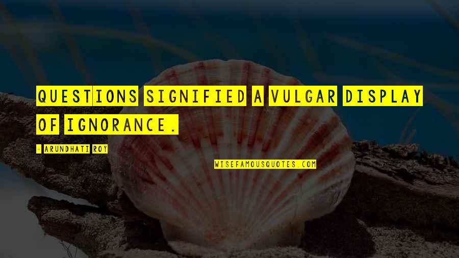 Mitscherlichs Equation Quotes By Arundhati Roy: Questions signified a vulgar display of ignorance. Mitscherlichs Equation Quotes By Arundhati Roy: Questions signified a vulgar display of ignorance.