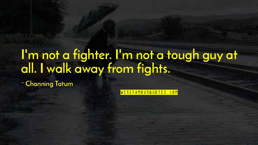 Mitschke G Tersloh Quotes By Channing Tatum: I'm not a fighter. I'm not a tough