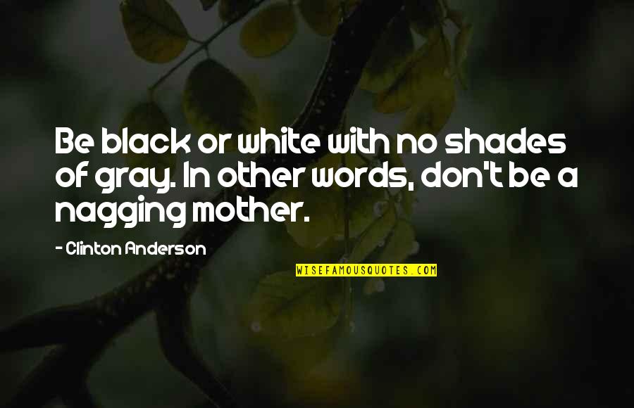 Mitschke G Tersloh Quotes By Clinton Anderson: Be black or white with no shades of Mitschke G Tersloh Quotes By Clinton Anderson: Be black or white with no shades of