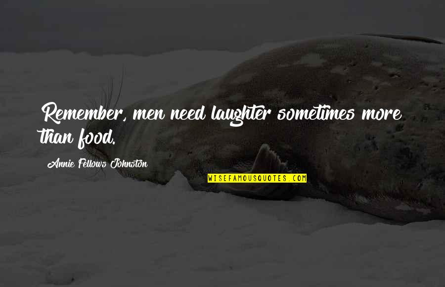Mitsingas Quotes By Annie Fellows Johnston: Remember, men need laughter sometimes more than food. Mitsingas Quotes By Annie Fellows Johnston: Remember, men need laughter sometimes more than food.