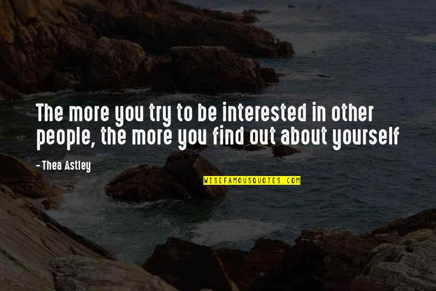Mitsingas Quotes By Thea Astley: The more you try to be interested in Mitsingas Quotes By Thea Astley: The more you try to be interested in