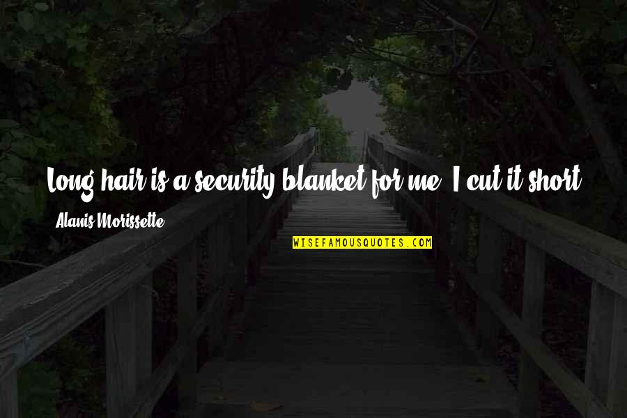 Mitsuboshi Belts Quotes By Alanis Morissette: Long hair is a security blanket for me. Mitsuboshi Belts Quotes By Alanis Morissette: Long hair is a security blanket for me.