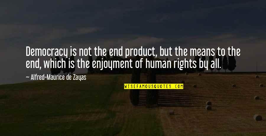 Mitsuboshi Happy Quotes By Alfred-Maurice De Zayas: Democracy is not the end product, but the
