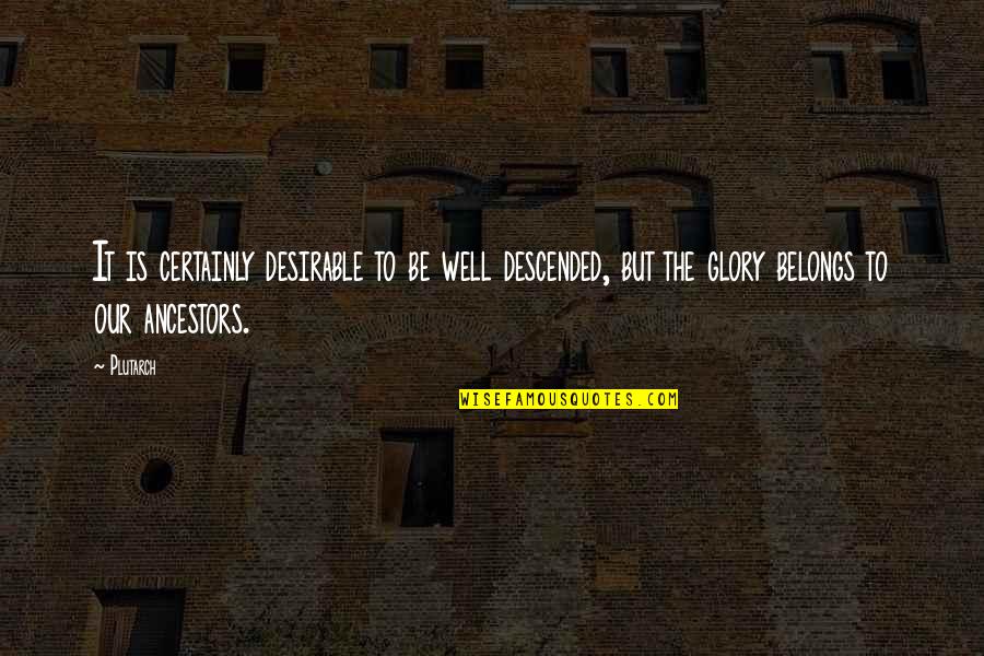 Mitsuboshi Happy Quotes By Plutarch: It is certainly desirable to be well descended,