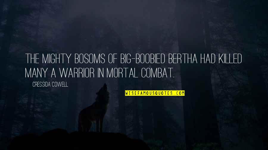 Mitsuda Chows Quotes By Cressida Cowell: The mighty bosoms of Big-Boobied Bertha had killed Mitsuda Chows Quotes By Cressida Cowell: The mighty bosoms of Big-Boobied Bertha had killed