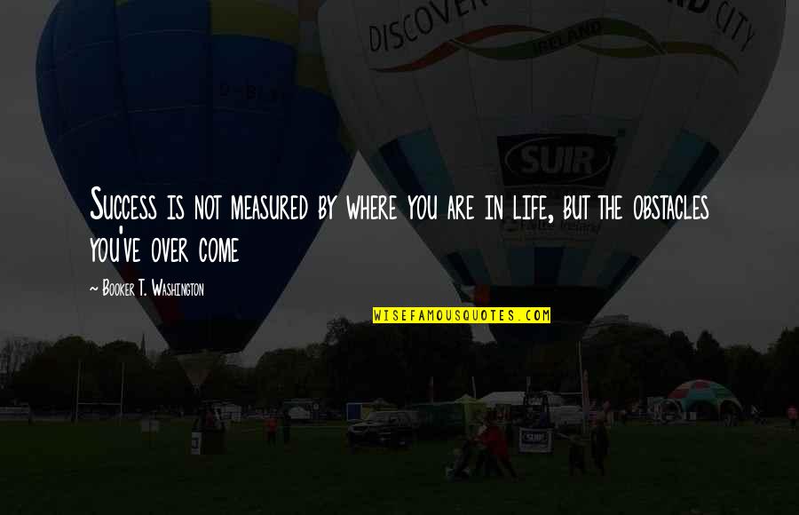Mitsugiri Quotes By Booker T. Washington: Success is not measured by where you are Mitsugiri Quotes By Booker T. Washington: Success is not measured by where you are