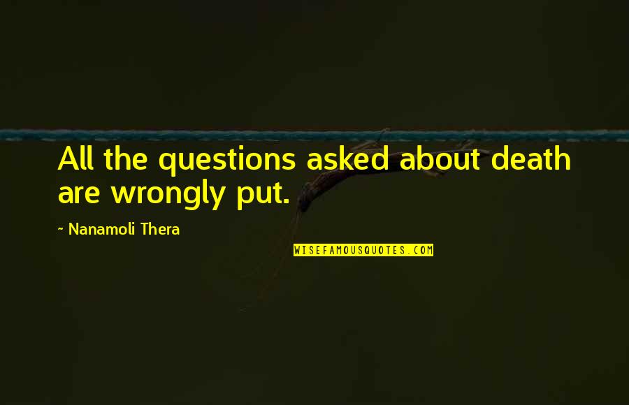 Mitsugu Shimmyo Quotes By Nanamoli Thera: All the questions asked about death are wrongly Mitsugu Shimmyo Quotes By Nanamoli Thera: All the questions asked about death are wrongly
