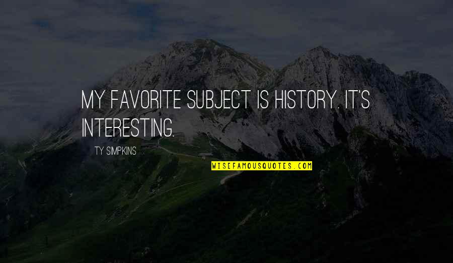 Mitsuharu Misawa Vs Kawada Quotes By Ty Simpkins: My favorite subject is history. It's interesting. Mitsuharu Misawa Vs Kawada Quotes By Ty Simpkins: My favorite subject is history. It's interesting.