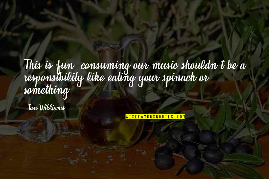 Mitsuhashi And Itou Quotes By Ian Williams: This is fun; consuming our music shouldn't be Mitsuhashi And Itou Quotes By Ian Williams: This is fun; consuming our music shouldn't be