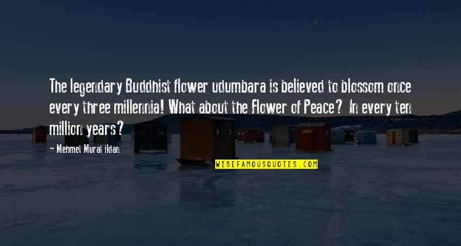 Mitsuhashi Dispenser Quotes By Mehmet Murat Ildan: The legendary Buddhist flower udumbara is believed to