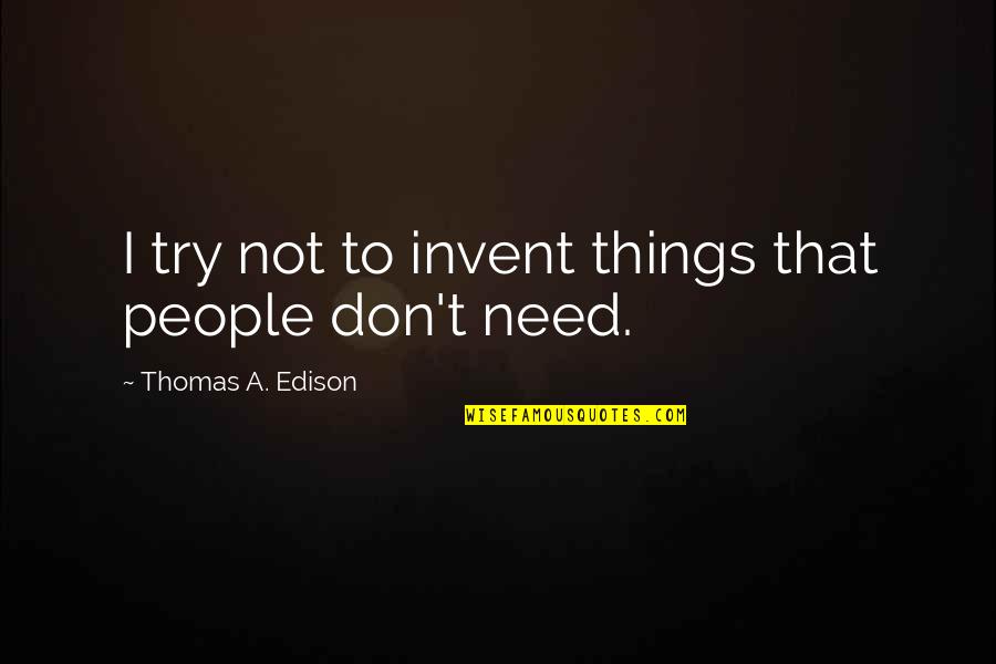 Mitsuhisa Murata Quotes By Thomas A. Edison: I try not to invent things that people Mitsuhisa Murata Quotes By Thomas A. Edison: I try not to invent things that people