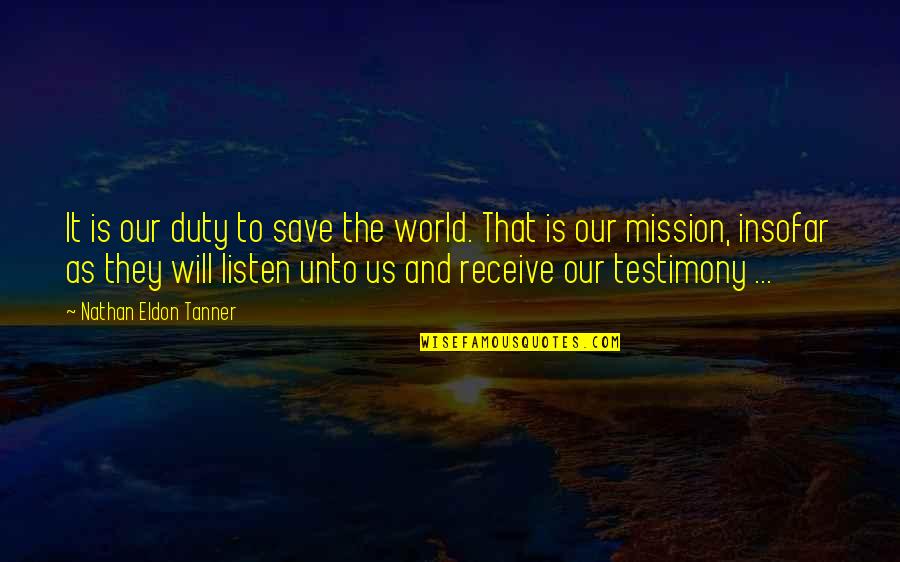 Mitsuhisa Sunabe Quotes By Nathan Eldon Tanner: It is our duty to save the world. Mitsuhisa Sunabe Quotes By Nathan Eldon Tanner: It is our duty to save the world.