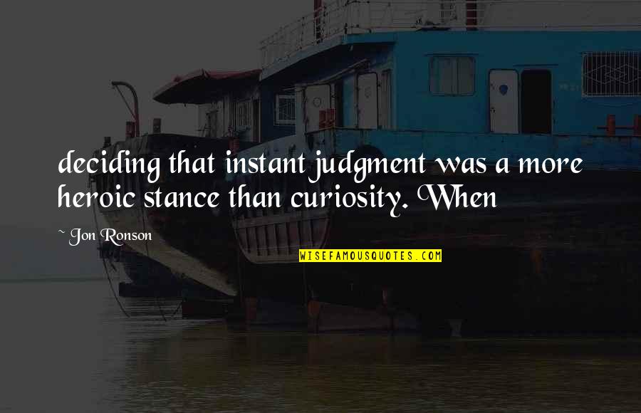 Mitsuhisa Sunabes Height Quotes By Jon Ronson: deciding that instant judgment was a more heroic