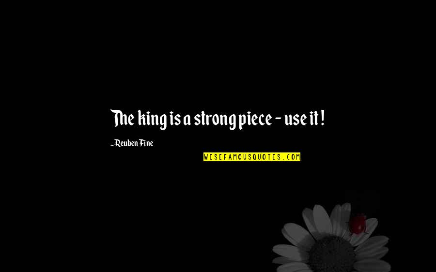 Mitsukami Quotes By Reuben Fine: The king is a strong piece - use Mitsukami Quotes By Reuben Fine: The king is a strong piece - use