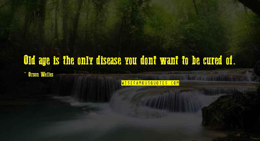 Mitsukan Quotes By Orson Welles: Old age is the only disease you dont Mitsukan Quotes By Orson Welles: Old age is the only disease you dont