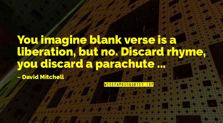 Mitsukazu Quotes By David Mitchell: You imagine blank verse is a liberation, but Mitsukazu Quotes By David Mitchell: You imagine blank verse is a liberation, but