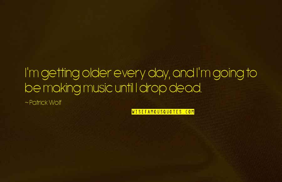 Mitsuki Naruto Quotes By Patrick Wolf: I'm getting older every day, and I'm going