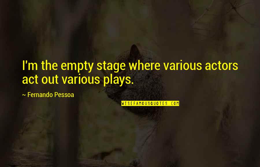 Mitsuko Souma Quotes By Fernando Pessoa: I'm the empty stage where various actors act