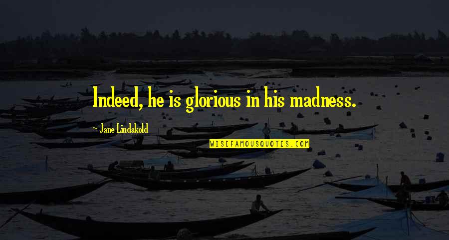Mitsuko Souma Quotes By Jane Lindskold: Indeed, he is glorious in his madness.