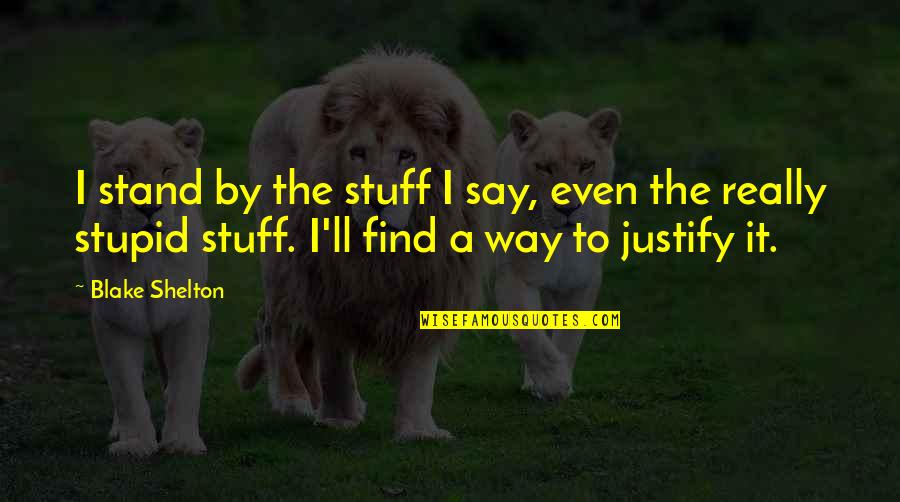 Mitsumasa Worst Quotes By Blake Shelton: I stand by the stuff I say, even