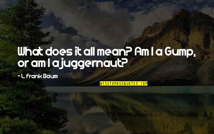 Mitsumasa Worst Quotes By L. Frank Baum: What does it all mean? Am I a
