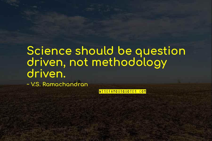 Mitsumune Quotes By V.S. Ramachandran: Science should be question driven, not methodology driven. Mitsumune Quotes By V.S. Ramachandran: Science should be question driven, not methodology driven.