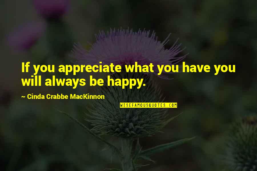 Mitsumura Toshimo Quotes By Cinda Crabbe MacKinnon: If you appreciate what you have you will Mitsumura Toshimo Quotes By Cinda Crabbe MacKinnon: If you appreciate what you have you will