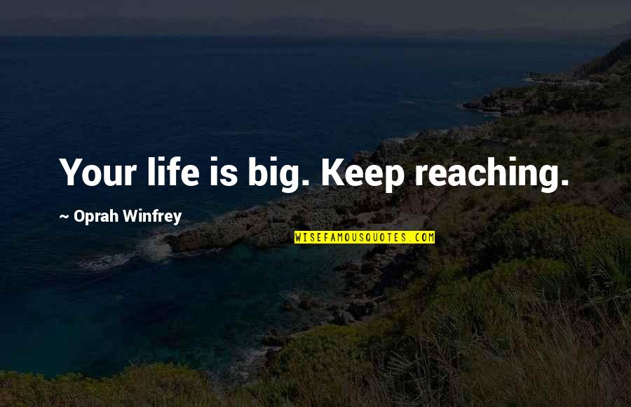 Mitsumura Toshimo Quotes By Oprah Winfrey: Your life is big. Keep reaching. Mitsumura Toshimo Quotes By Oprah Winfrey: Your life is big. Keep reaching.