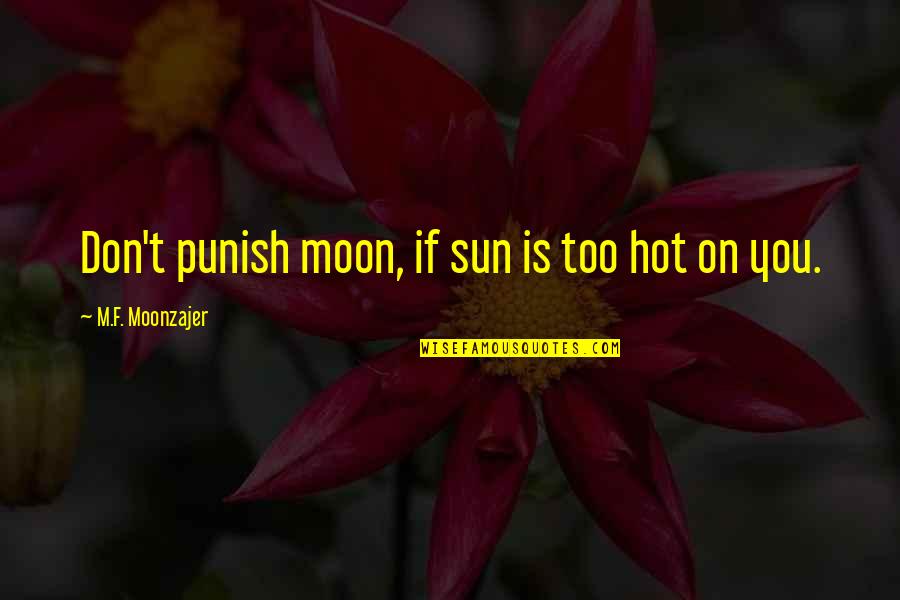 Mitsunaga Construction Quotes By M.F. Moonzajer: Don't punish moon, if sun is too hot Mitsunaga Construction Quotes By M.F. Moonzajer: Don't punish moon, if sun is too hot