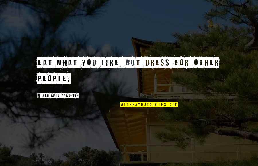 Mitsunaga Mon Quotes By Benjamin Franklin: Eat what you like, but dress for other Mitsunaga Mon Quotes By Benjamin Franklin: Eat what you like, but dress for other
