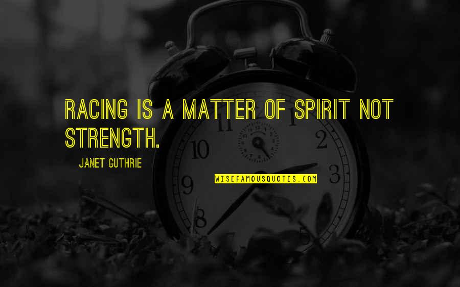Mitsunaga Mon Quotes By Janet Guthrie: Racing is a matter of spirit not strength. Mitsunaga Mon Quotes By Janet Guthrie: Racing is a matter of spirit not strength.