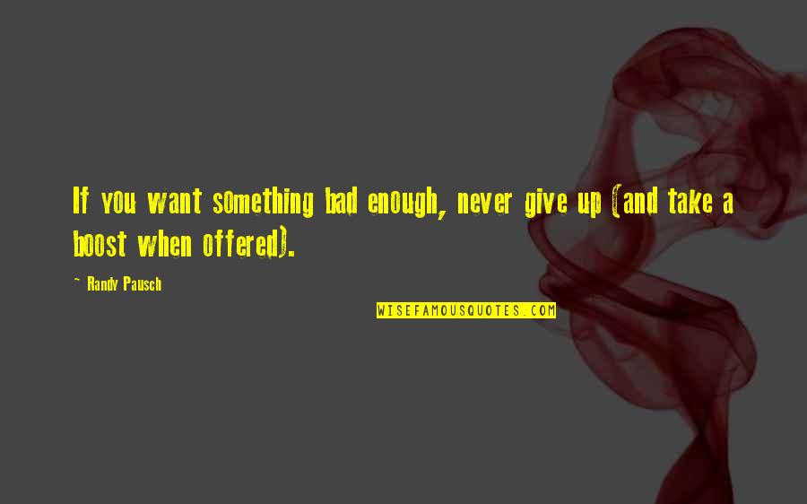 Mitsunari Ishida Quotes By Randy Pausch: If you want something bad enough, never give