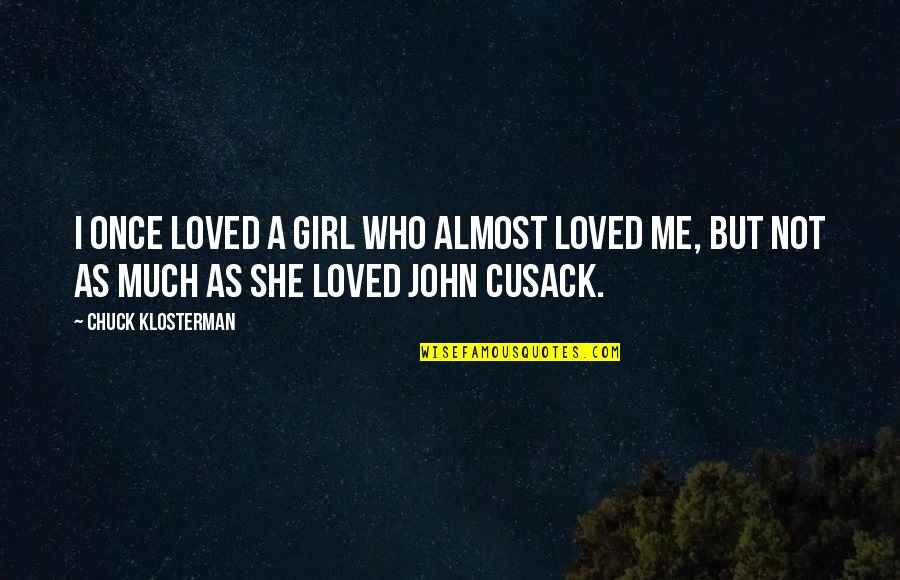Mitsuo Aida Quotes By Chuck Klosterman: I once loved a girl who almost loved Mitsuo Aida Quotes By Chuck Klosterman: I once loved a girl who almost loved