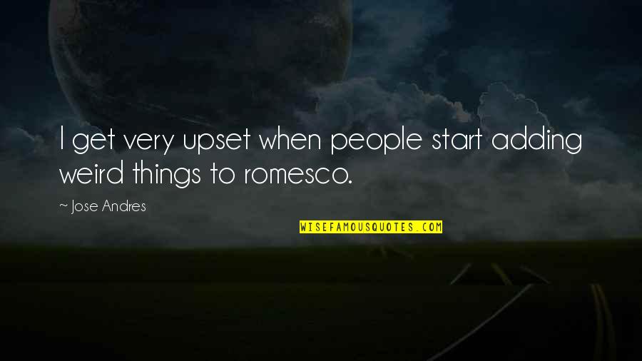 Mitsuo Aida Quotes By Jose Andres: I get very upset when people start adding